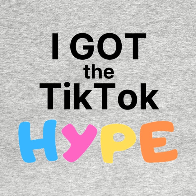 I Got the TikTok Hype by FunnyStylesShop